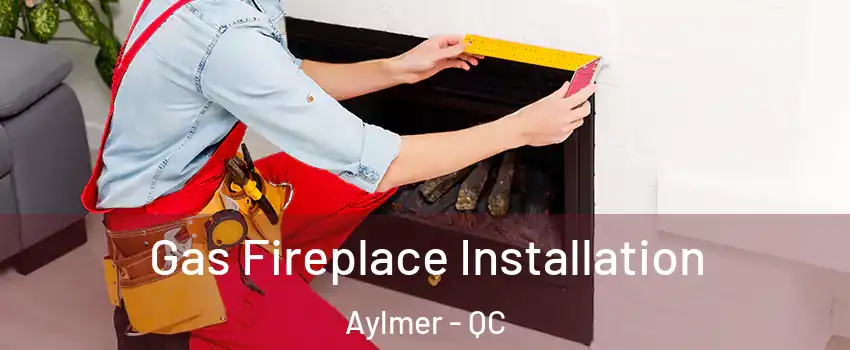  Gas Fireplace Installation Aylmer - QC