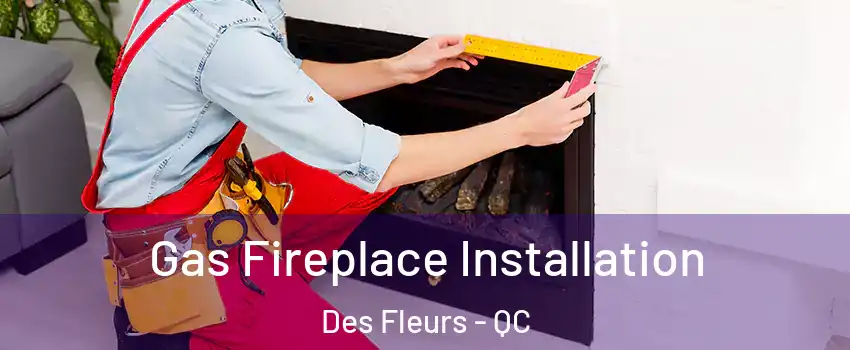  Gas Fireplace Installation Des Fleurs - QC