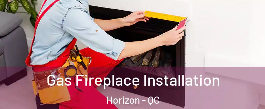  Gas Fireplace Installation Horizon - QC