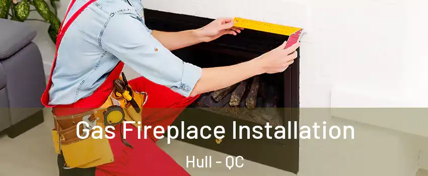  Gas Fireplace Installation Hull - QC