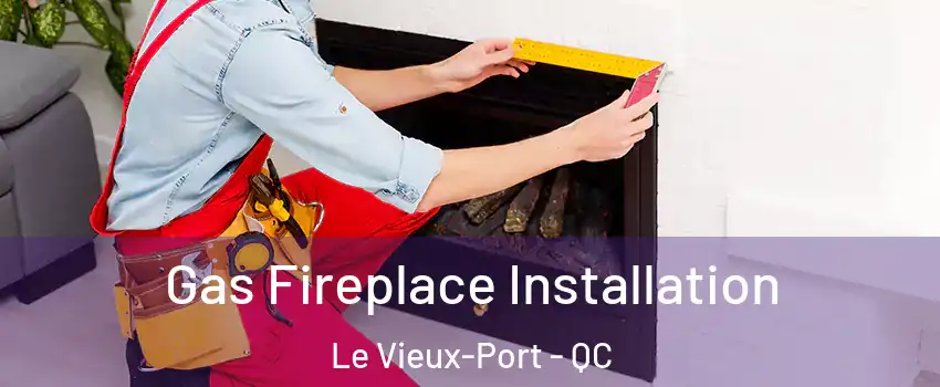  Gas Fireplace Installation Le Vieux-Port - QC