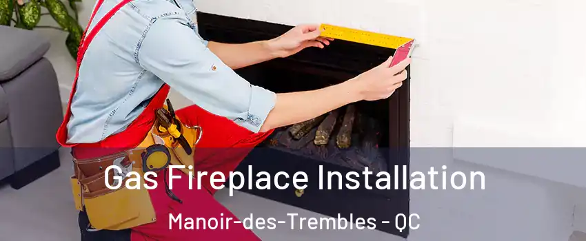  Gas Fireplace Installation Manoir-des-Trembles - QC