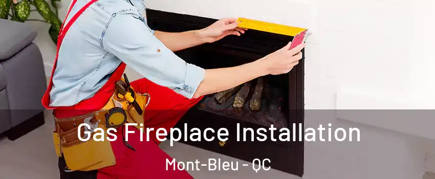  Gas Fireplace Installation Mont-Bleu - QC