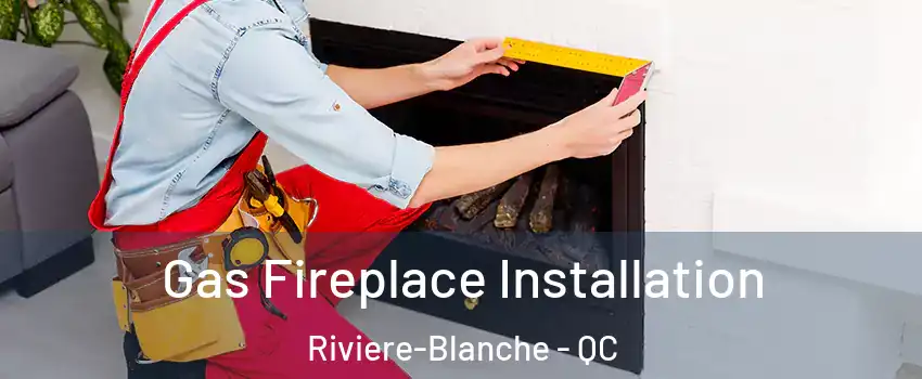  Gas Fireplace Installation Riviere-Blanche - QC