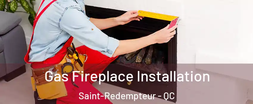 Gas Fireplace Installation Saint-Redempteur - QC
