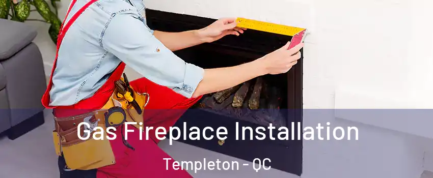  Gas Fireplace Installation Templeton - QC