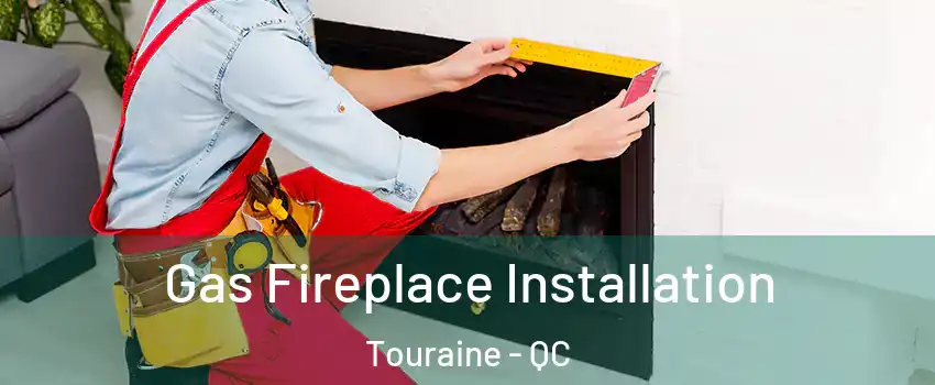  Gas Fireplace Installation Touraine - QC