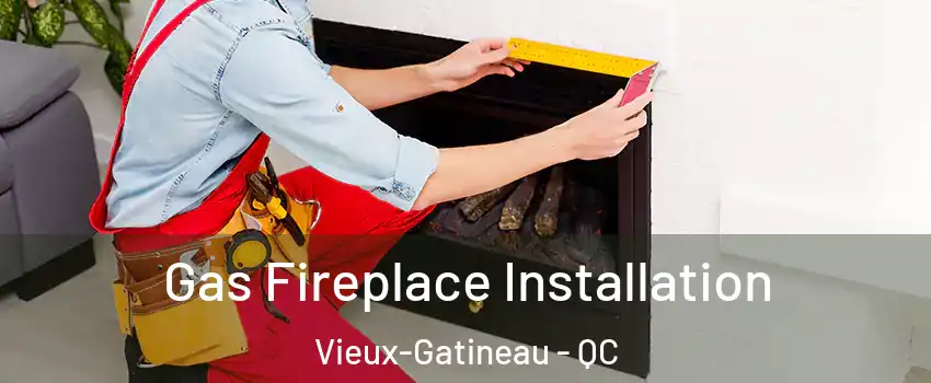  Gas Fireplace Installation Vieux-Gatineau - QC