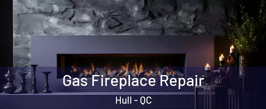  Gas Fireplace Repair Hull - QC