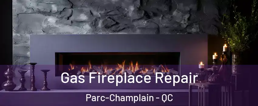  Gas Fireplace Repair Parc-Champlain - QC
