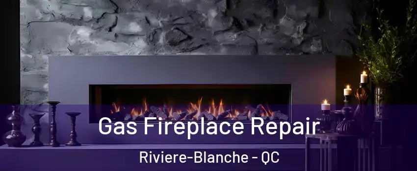  Gas Fireplace Repair Riviere-Blanche - QC
