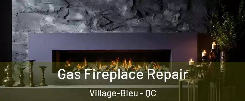 Gas Fireplace Repair Village-Bleu - QC