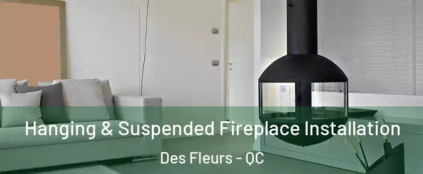 Hanging & Suspended Fireplace Installation Des Fleurs - QC