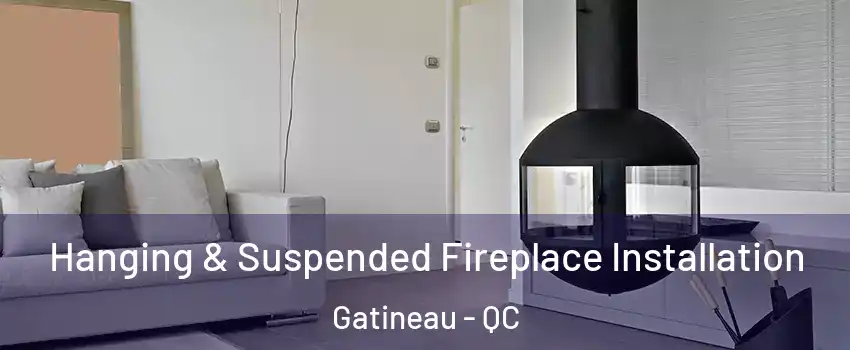 Hanging & Suspended Fireplace Installation Gatineau - QC