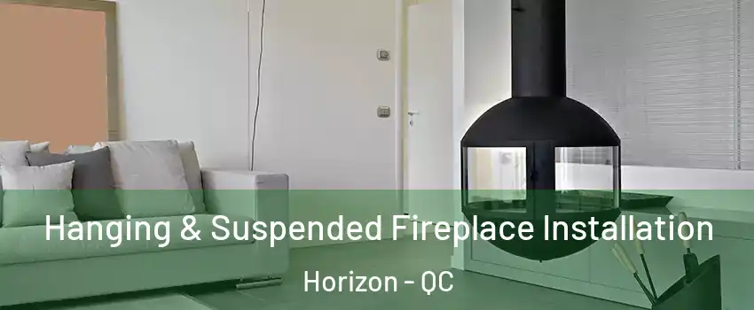 Hanging & Suspended Fireplace Installation Horizon - QC