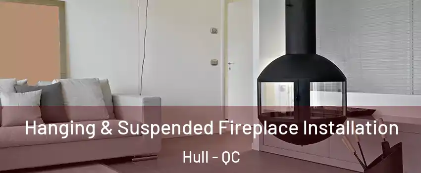  Hanging & Suspended Fireplace Installation Hull - QC