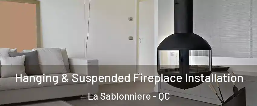 Hanging & Suspended Fireplace Installation La Sablonniere - QC