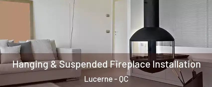 Hanging & Suspended Fireplace Installation Lucerne - QC
