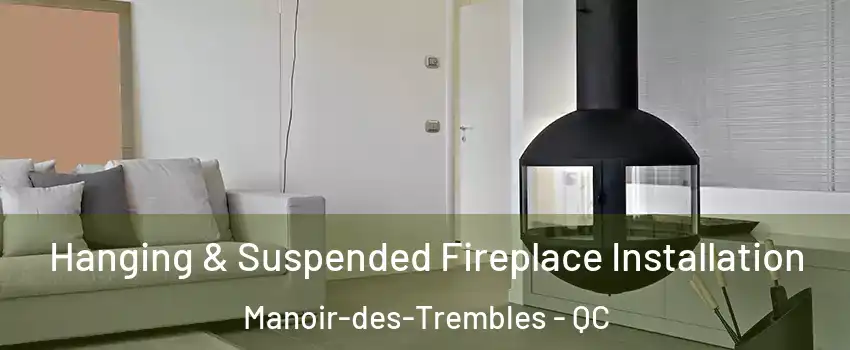 Hanging & Suspended Fireplace Installation Manoir-des-Trembles - QC