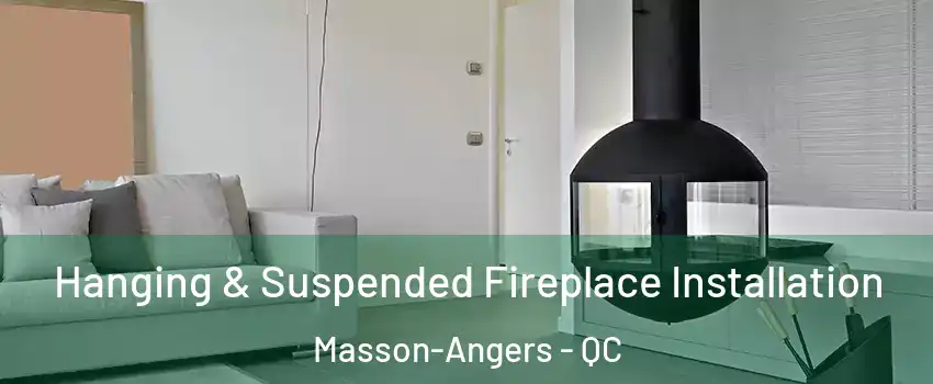 Hanging & Suspended Fireplace Installation Masson-Angers - QC