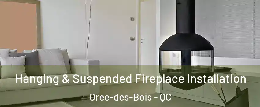 Hanging & Suspended Fireplace Installation Oree-des-Bois - QC