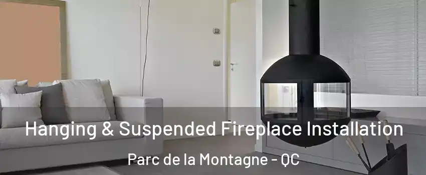 Hanging & Suspended Fireplace Installation Parc de la Montagne - QC