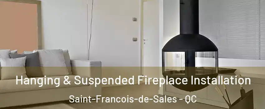 Hanging & Suspended Fireplace Installation Saint-Francois-de-Sales - QC