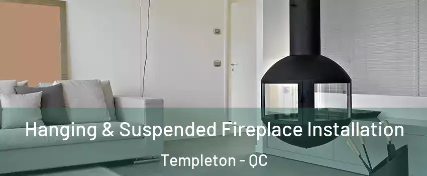 Hanging & Suspended Fireplace Installation Templeton - QC