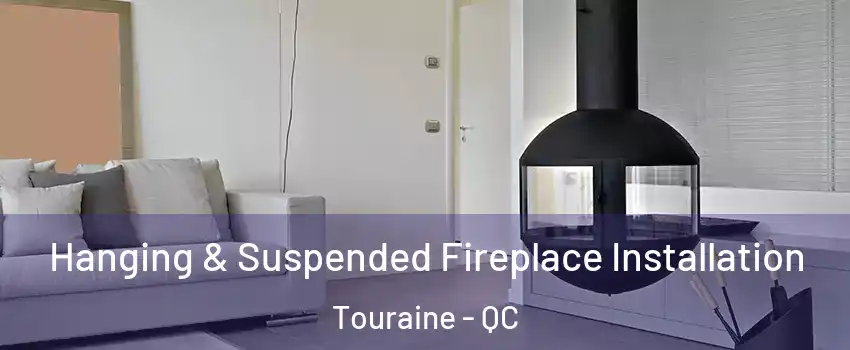 Hanging & Suspended Fireplace Installation Touraine - QC