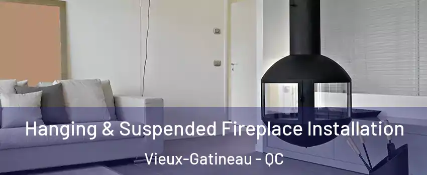 Hanging & Suspended Fireplace Installation Vieux-Gatineau - QC