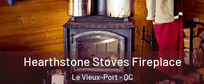 Hearthstone Stoves Fireplace Le Vieux-Port - QC
