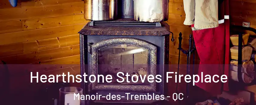 Hearthstone Stoves Fireplace Manoir-des-Trembles - QC