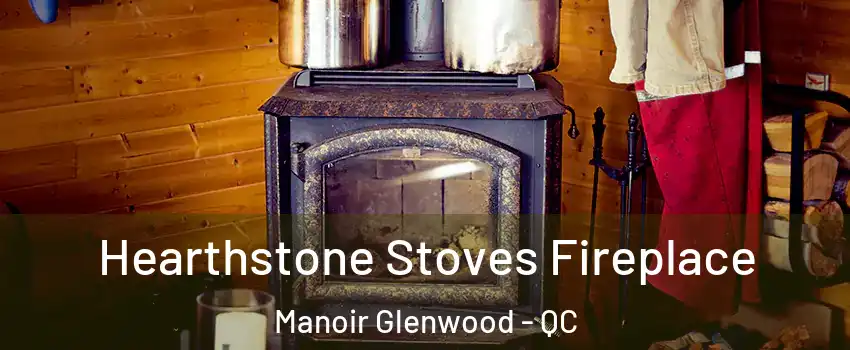 Hearthstone Stoves Fireplace Manoir Glenwood - QC