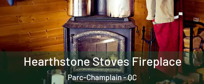 Hearthstone Stoves Fireplace Parc-Champlain - QC