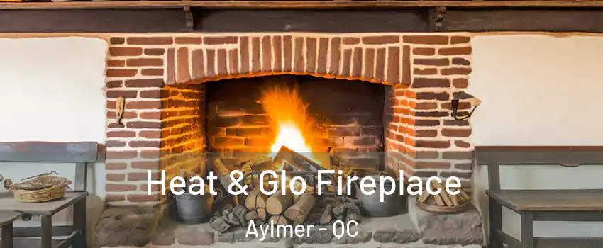 Heat & Glo Fireplace Aylmer - QC