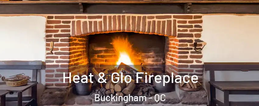  Heat & Glo Fireplace Buckingham - QC