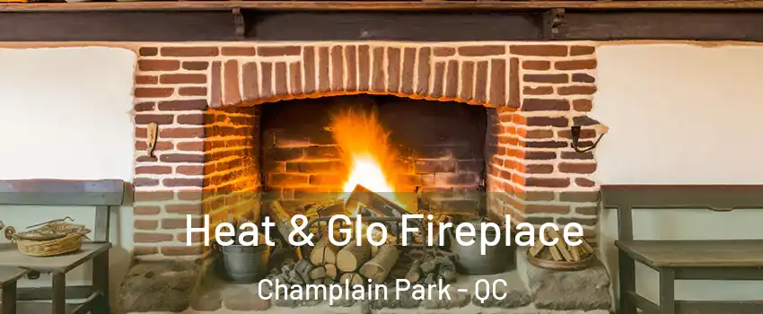  Heat & Glo Fireplace Champlain Park - QC
