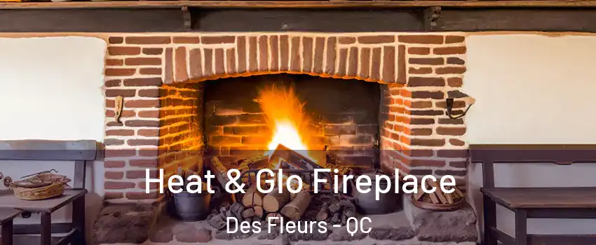  Heat & Glo Fireplace Des Fleurs - QC