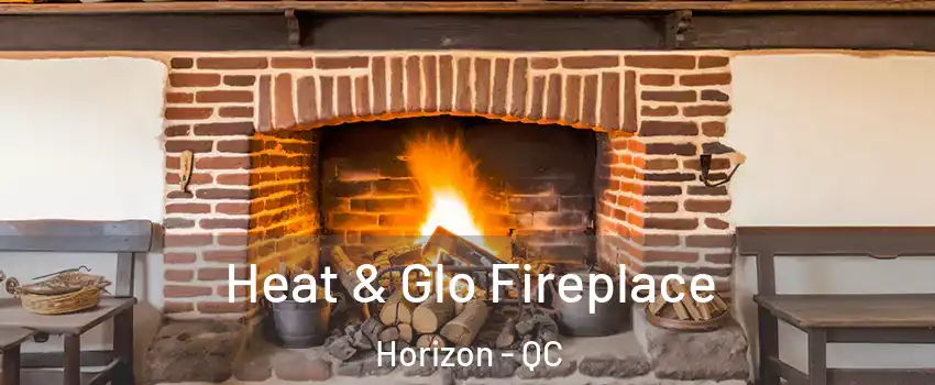  Heat & Glo Fireplace Horizon - QC