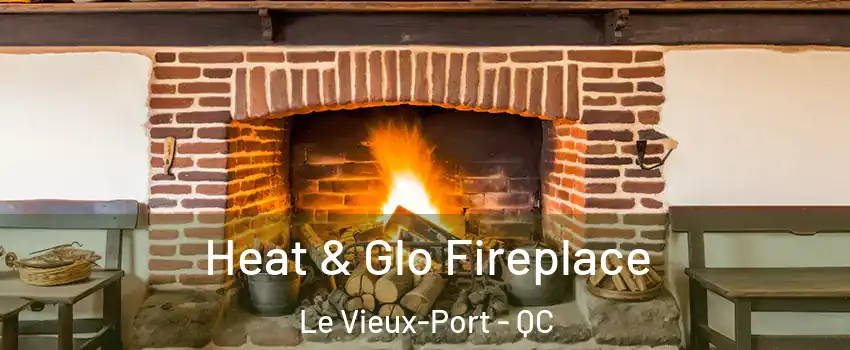  Heat & Glo Fireplace Le Vieux-Port - QC