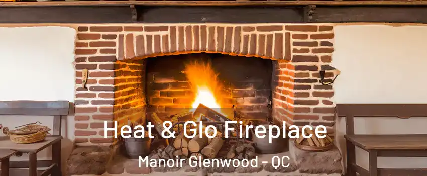  Heat & Glo Fireplace Manoir Glenwood - QC