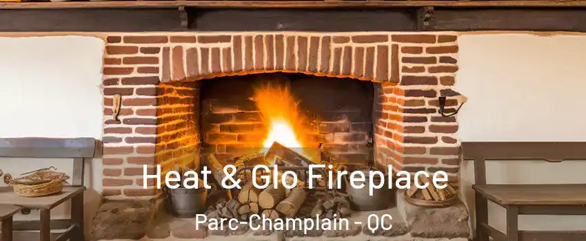  Heat & Glo Fireplace Parc-Champlain - QC