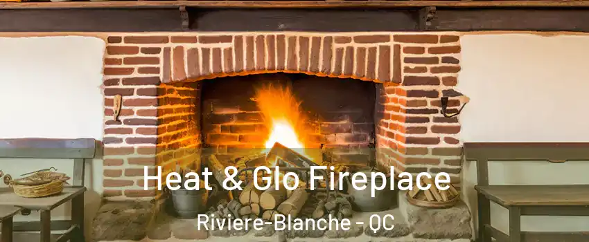  Heat & Glo Fireplace Riviere-Blanche - QC