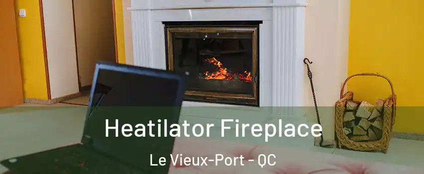  Heatilator Fireplace Le Vieux-Port - QC