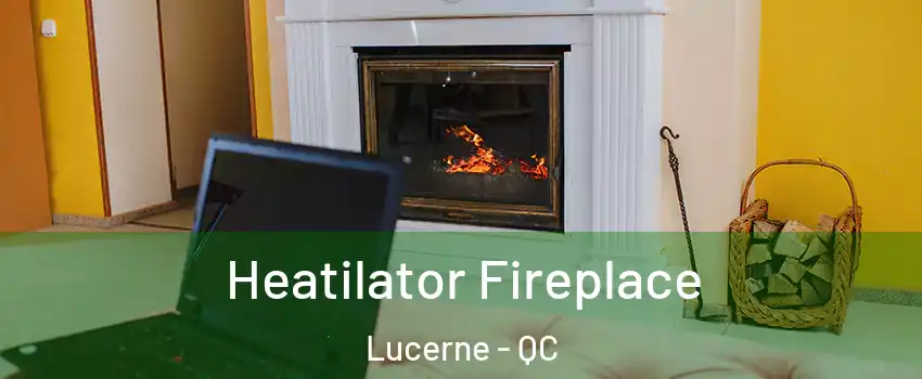  Heatilator Fireplace Lucerne - QC