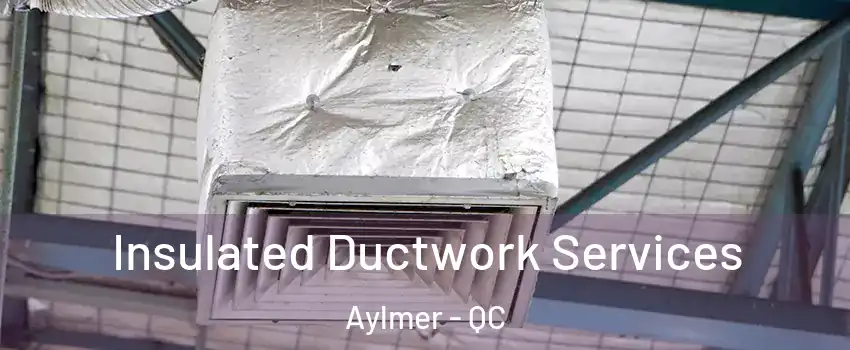  Insulated Ductwork Services Aylmer - QC