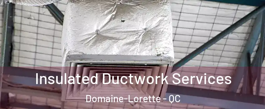  Insulated Ductwork Services Domaine-Lorette - QC