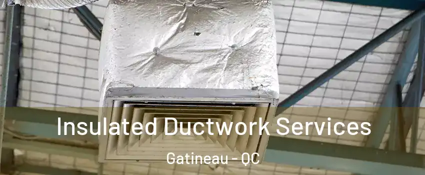  Insulated Ductwork Services Gatineau - QC