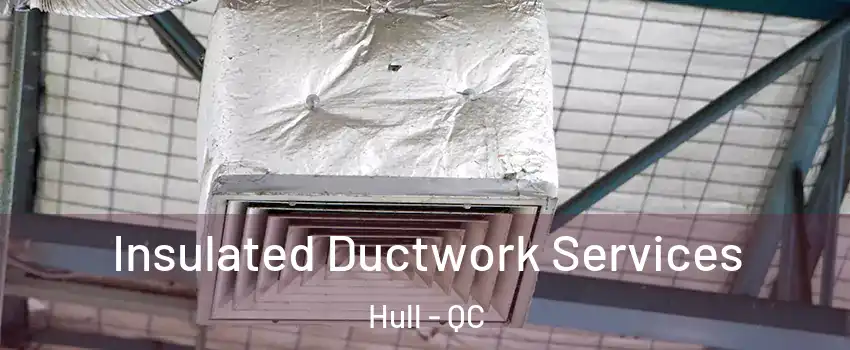  Insulated Ductwork Services Hull - QC