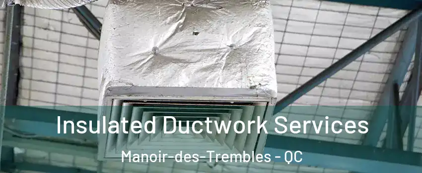  Insulated Ductwork Services Manoir-des-Trembles - QC